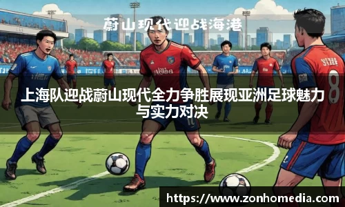 上海队迎战蔚山现代全力争胜展现亚洲足球魅力与实力对决