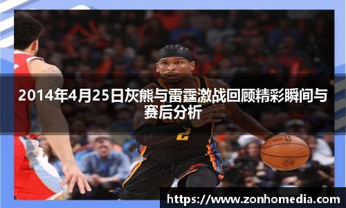 2014年4月25日灰熊与雷霆激战回顾精彩瞬间与赛后分析